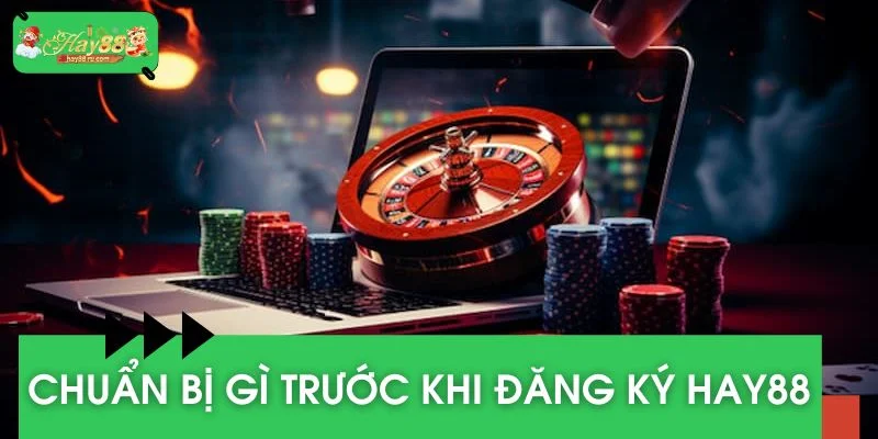 Chuẩn bị gì trước khi đăng ký HAY88