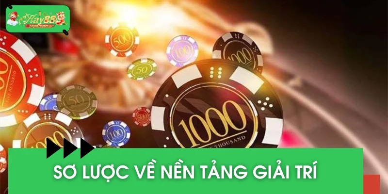 Sơ lược về nền tảng giải trí bậc nhất