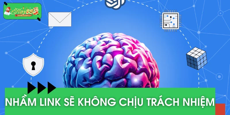 Trong trường hợp nhầm link sẽ không chịu trách nhiệm