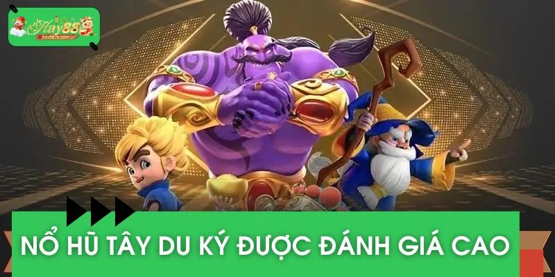 Nổ Hũ Tây Du Ký được đánh giá cao về cốt truyện